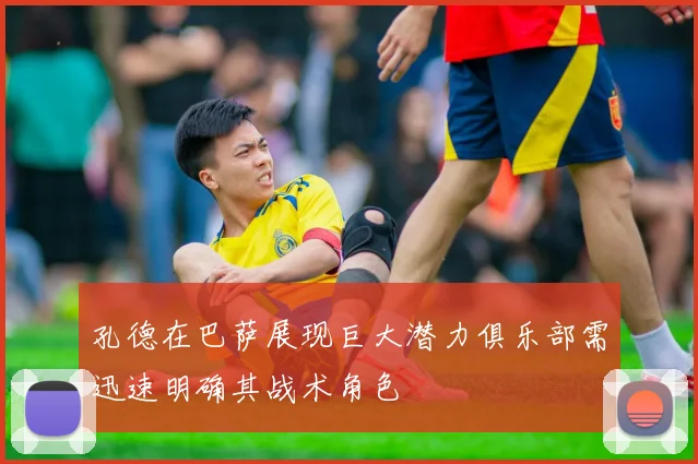 孔德在巴萨展现巨大潜力俱乐部需迅速明确其战术角色
