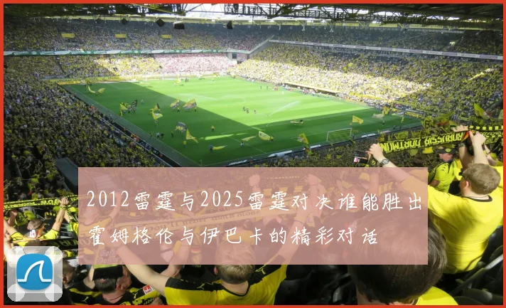 2012雷霆与2025雷霆对决谁能胜出霍姆格伦与伊巴卡的精彩对话